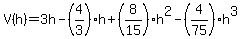 V%28h%29=3h-%284%2F3%29h%2B%288%2F15%29h%5E2-%284%2F75%29h%5E3