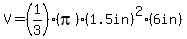V=%281%2F3%29%28pi%29%281.5in%29%5E2%286in%29