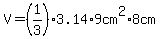 V=%281%2F3%293.14%2A9cm%5E2%2A8cm