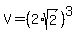 V=%282%2Asqrt%282%29%29%5E3