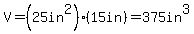 V=%2825in%5E2%29%2A%2815in%29=375in%5E3