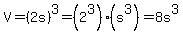 V=%282s%29%5E3+=+%282%5E3%29%2A%28s%5E3%29+=+8s%5E3