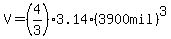 V=%284%2F3%293.14%2A%283900+mil%29%5E3%29