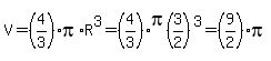 V=%284%2F3%29pi%2AR%5E3=%284%2F3%29pi%283%2F2%29%5E3=%289%2F2%29pi
