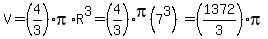 V=%284%2F3%29pi%2AR%5E3=%284%2F3%29pi%287%5E3%29=%281372%2F3%29pi