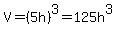 V=%285h%29%5E3=125h%5E3