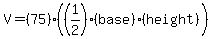 V=%2875%29%28%281%2F2%29%28base%29%28height%29%29