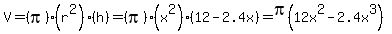 V=%28pi%29%28r%5E2%29%28h%29=%28pi%29%28x%5E2%29%2812-2.4x%29=pi%2812x%5E2-2.4x%5E3%29