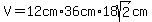 V=+12cm%2A36cm%2A18sqrt%282%29cm