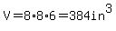 V=+8%2A8%2A6=384in%5E3