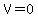 V=0
