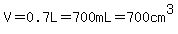 V=0.7L=700mL=700cm%5E3