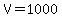 V=1000