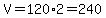 V=120%2A2=240