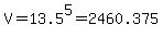V=13.5%5E5=2460.375