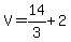 V=14%2F3%2B2