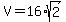 V=16%2Asqrt%282%29