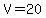 V=20