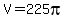 V=225pi