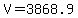 V=3868.9