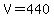 V=440