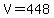 V=448