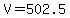 V=502.5