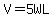 V=5WL