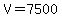 V=7500