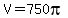 V=750pi
