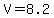 V=8.2