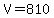 V=810
