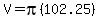 V=pi%28102.25%29