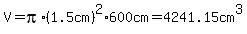 V=pi%2A%281.5cm%29%5E2%2A600cm=+4241.15cm%5E3
