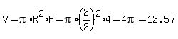 V=pi%2AR%5E2%2AH=pi%2A%282%2F2%29%5E2%2A4=4pi=12.57