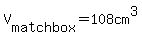 V%5B+matchbox%5D=108cm%5E3