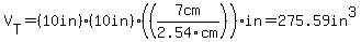 V%5BT%5D+=+%2810in%29%2810in%29%28%287cm%2F2.54cm%29%29in+=+275.59in%5E3