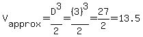 V%5Bapprox%5D=D%5E3%2F2=%283%29%5E3%2F2=27%2F2=13.5