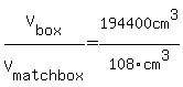 V%5Bbox%5D+%2FV%5B+matchbox%5D=194400cm%5E3%2F108cm%5E3