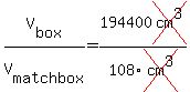 V%5Bbox%5D+%2FV%5B+matchbox%5D=194400cross%28cm%5E3%29%2F108cross%28cm%5E3%29