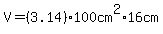 V+=+%283.14%29+%2A+100cm%5E2%2A+16cm