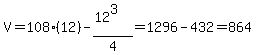 V+=+108%2812%29-%2812%5E3%29%2F4+=+1296-432+=+864