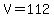 V+=+112