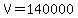 V+=+140000
