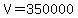 V+=+350000
