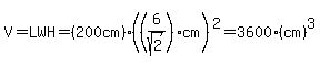 V+=+LWH+=+%28200cm%29%28%286%2Fsqrt%282%29%29cm%29%5E2+=+3600+%28cm%29%5E3