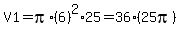 V1=pi%2A%286%29%5E2%2A25=36%2A%2825pi%29