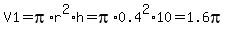V1+=+pi%2Ar%5E2%2Ah+=+pi%2A0.4%5E2%2A10+=+1.6pi