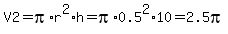 V2+=+pi%2Ar%5E2%2Ah+=+pi%2A0.5%5E2%2A10+=+2.5pi
