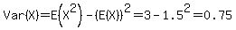 Var%28X%29+=+E%28X%5E2%29+-+%28E%28X%29%29%5E2+=+3+-+1.5%5E2+=+0.75